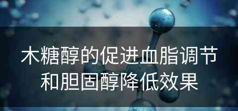 木糖醇的促进血脂调节和胆固醇降低效果